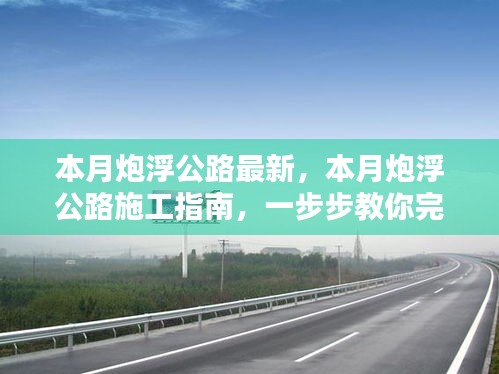 本月炮浮公路最新施工指南，一步步完成公路建設(shè)任務(wù)詳解