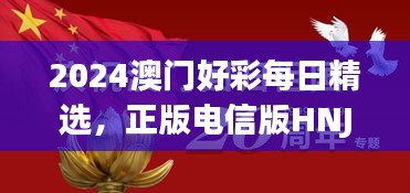 2024澳門(mén)好彩每日精選，正版電信版HNJ596.79深度解析