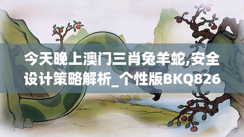 今天晚上澳門三肖兔羊蛇,安全設(shè)計策略解析_個性版BKQ826.14