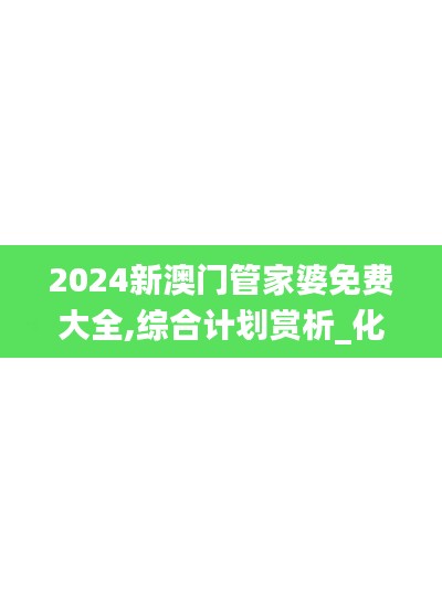 2024新澳門(mén)管家婆免費(fèi)大全,綜合計(jì)劃賞析_化靈QXC614.03