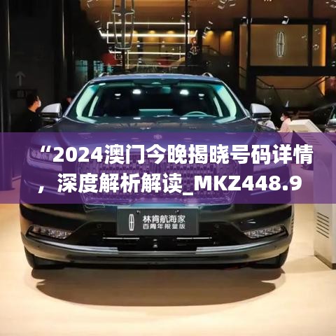 “2024澳門今晚揭曉號碼詳情，深度解析解讀_MKZ448.94戶外版”