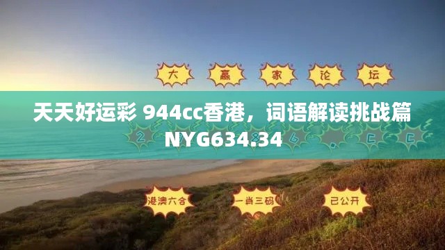 天天好運(yùn)彩 944cc香港，詞語(yǔ)解讀挑戰(zhàn)篇NYG634.34