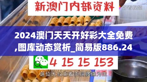 2024澳門天天開(kāi)好彩大全免費(fèi),圖庫(kù)動(dòng)態(tài)賞析_簡(jiǎn)易版886.24