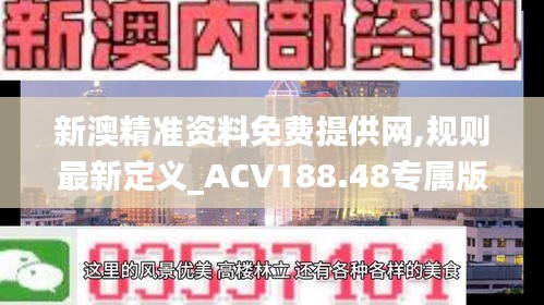 新澳精準資料免費提供網(wǎng),規(guī)則最新定義_ACV188.48專屬版