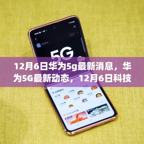 華為5G最新動(dòng)態(tài)，引領(lǐng)未來生活新潮流的革新之旅（12月6日最新消息）