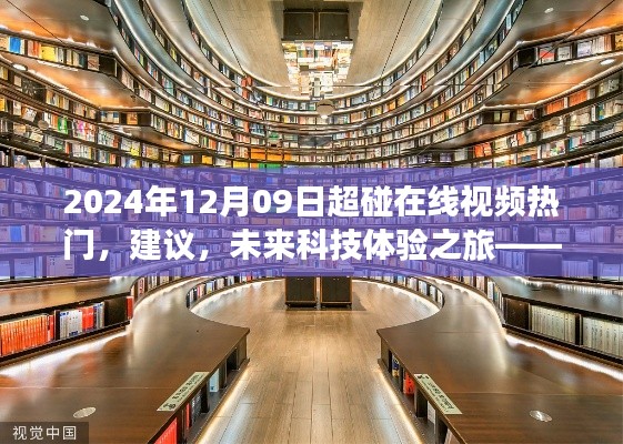 2024年12月09日超碰在線視頻熱門，建議，未來科技體驗(yàn)之旅——探索2024年超碰在線視頻新紀(jì)元的高科技魅力