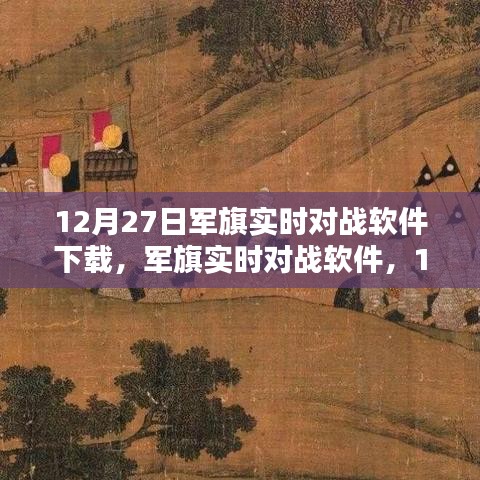 軍旗實時對戰(zhàn)軟件，深度測評與介紹，下載指南（12月27日版）