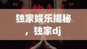 獨(dú)家娛樂揭秘，獨(dú)家dj 