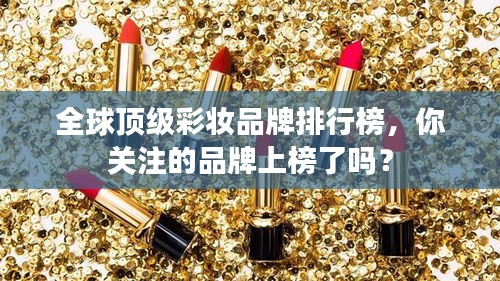 全球頂級彩妝品牌排行榜，你關(guān)注的品牌上榜了嗎？