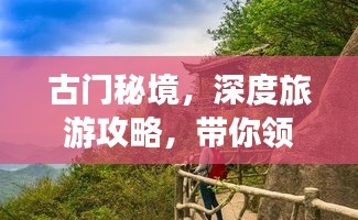 古門秘境，深度旅游攻略，帶你領(lǐng)略獨(dú)特魅力！