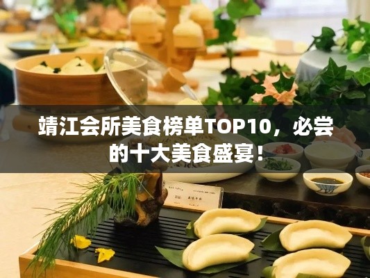 靖江會所美食榜單TOP10，必嘗的十大美食盛宴！