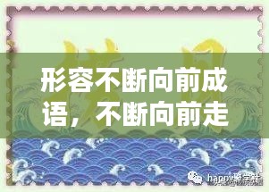 形容不斷向前成語，不斷向前走的成語 