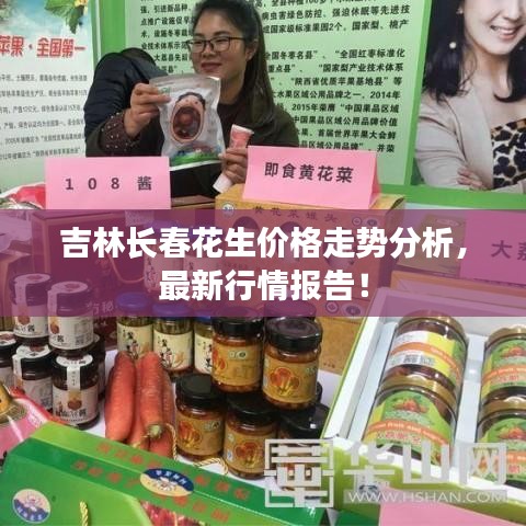 吉林長春花生價格走勢分析，最新行情報告！