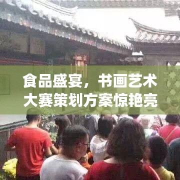 食品盛宴，書畫藝術(shù)大賽策劃方案驚艷亮相！