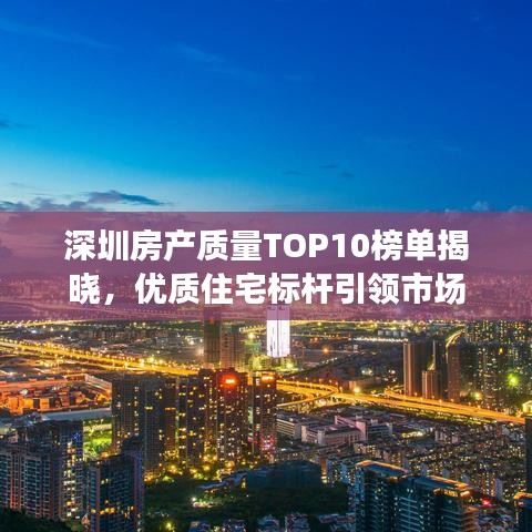 深圳房產(chǎn)質(zhì)量TOP10榜單揭曉，優(yōu)質(zhì)住宅標桿引領(lǐng)市場