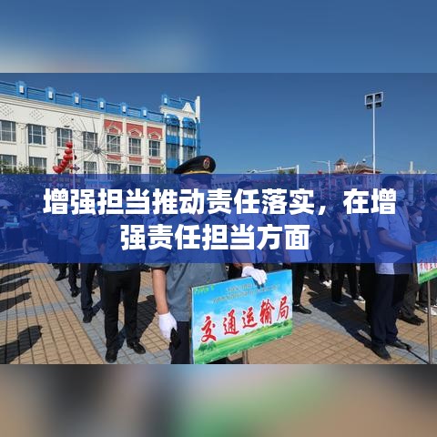 增強擔當推動責任落實，在增強責任擔當方面 