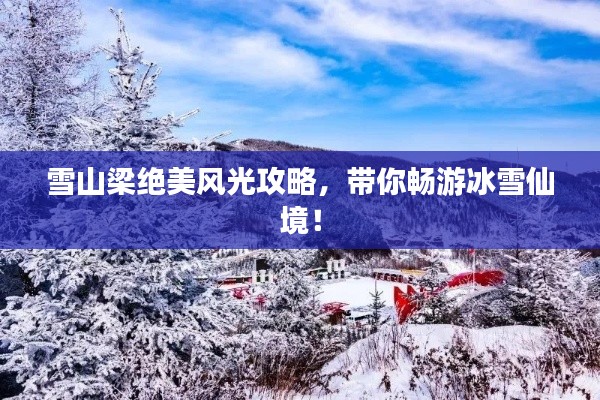 雪山梁絕美風(fēng)光攻略，帶你暢游冰雪仙境！