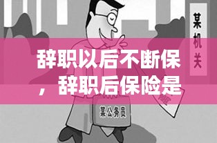 辭職以后不斷保，辭職后保險(xiǎn)是不是就停了 