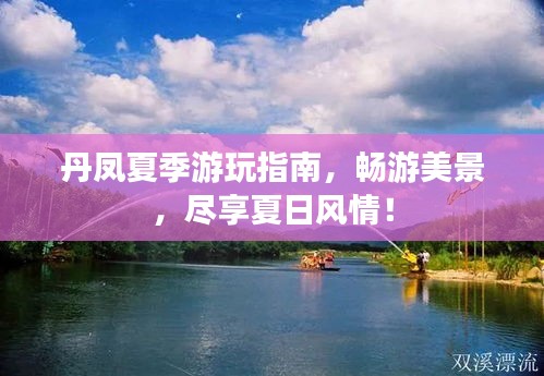 丹鳳夏季游玩指南，暢游美景，盡享夏日風(fēng)情！