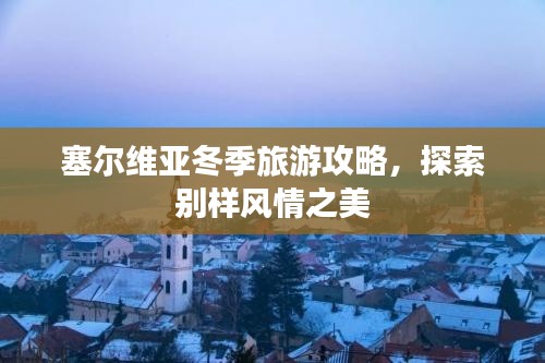 塞爾維亞冬季旅游攻略，探索別樣風(fēng)情之美