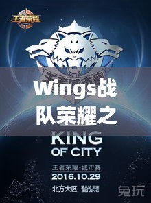 Wings戰(zhàn)隊(duì)榮耀之戰(zhàn)，激情與策略的巔峰對決！