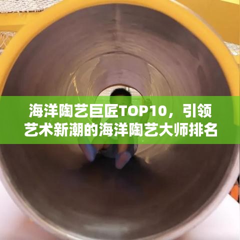 海洋陶藝巨匠TOP10，引領(lǐng)藝術(shù)新潮的海洋陶藝大師排名