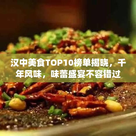 漢中美食TOP10榜單揭曉，千年風(fēng)味，味蕾盛宴不容錯(cuò)過！