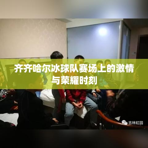 齊齊哈爾冰球隊賽場上的激情與榮耀時刻