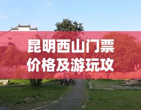 昆明西山門(mén)票價(jià)格及游玩攻略全解析