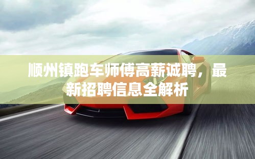 順州鎮(zhèn)跑車師傅高薪誠(chéng)聘，最新招聘信息全解析