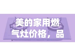 美的家用燃?xì)庠顑r(jià)格，品質(zhì)與實(shí)惠的優(yōu)選結(jié)合點(diǎn)