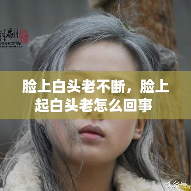 臉上白頭老不斷，臉上起白頭老怎么回事 