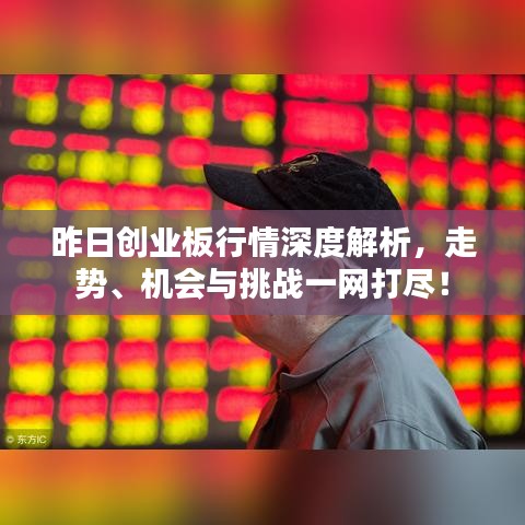 昨日創(chuàng)業(yè)板行情深度解析，走勢(shì)、機(jī)會(huì)與挑戰(zhàn)一網(wǎng)打盡！