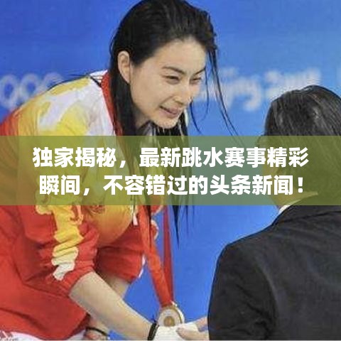 獨(dú)家揭秘，最新跳水賽事精彩瞬間，不容錯(cuò)過的頭條新聞！