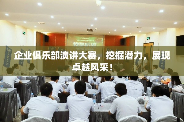 企業(yè)俱樂部演講大賽，挖掘潛力，展現(xiàn)卓越風采！