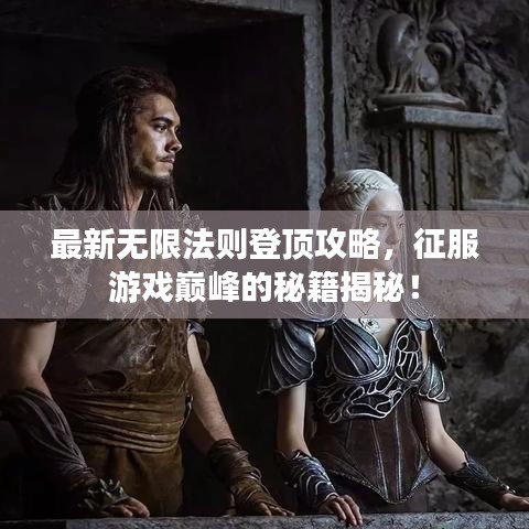 最新無限法則登頂攻略，征服游戲巔峰的秘籍揭秘！