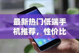 最新熱門低端手機(jī)推薦，性價(jià)比之選！