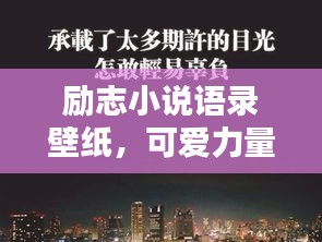 勵志小說語錄壁紙，可愛力量，激發(fā)無限潛能！