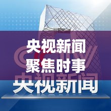 央視新聞聚焦時事熱點，權威聲音傳遞最新消息