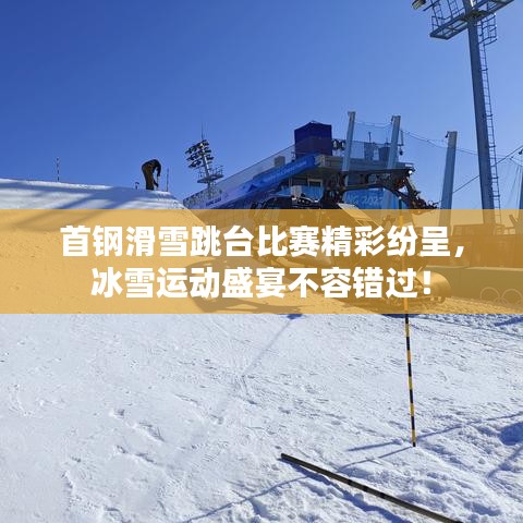 首鋼滑雪跳臺比賽精彩紛呈，冰雪運動盛宴不容錯過！