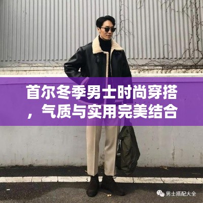 首爾冬季男士時(shí)尚穿搭，氣質(zhì)與實(shí)用完美結(jié)合