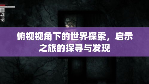 俯視視角下的世界探索，啟示之旅的探尋與發(fā)現(xiàn)