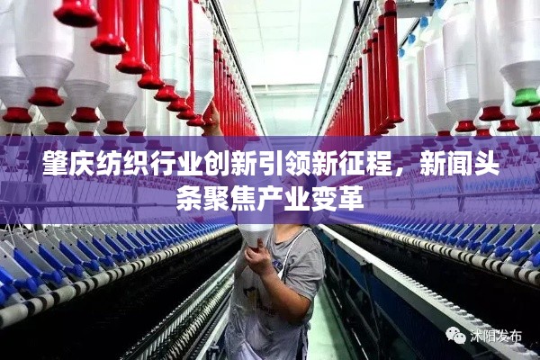 肇慶紡織行業(yè)創(chuàng)新引領(lǐng)新征程，新聞頭條聚焦產(chǎn)業(yè)變革
