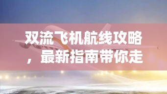 雙流飛機航線攻略，最新指南帶你走遍天際