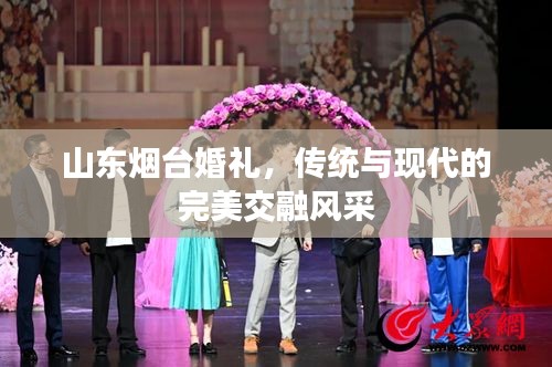 山東煙臺(tái)婚禮，傳統(tǒng)與現(xiàn)代的完美交融風(fēng)采