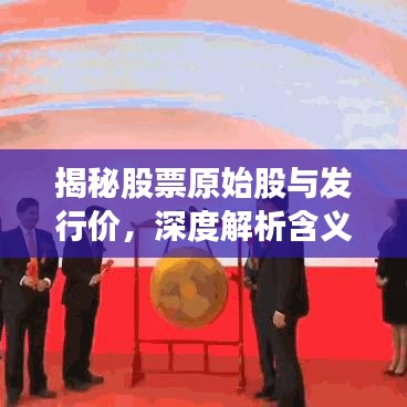 揭秘股票原始股與發(fā)行價，深度解析含義與緊密關(guān)聯(lián)！